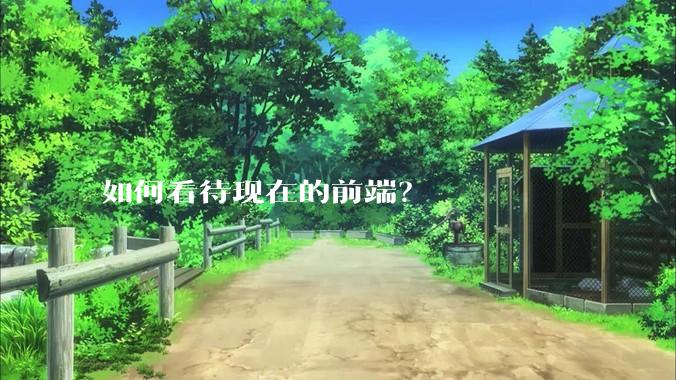 如何看待现在的前端？