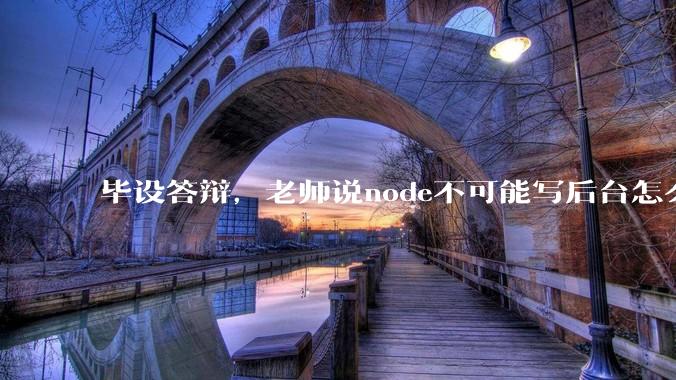 毕设答辩，老师说node不可能写后台怎么办?