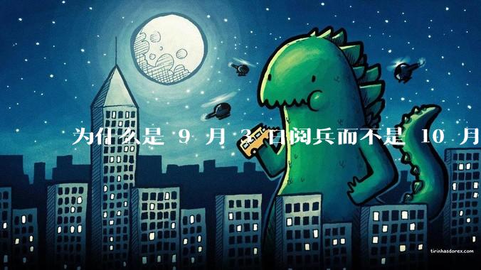 为什么是 9 月 3 日阅兵而不是 10 月 1 日国庆阅兵？