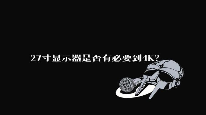27寸显示器是否有必要到4K？