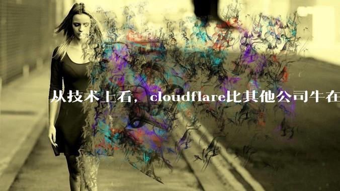 从技术上看，cloudflare比其他公司牛在哪儿？