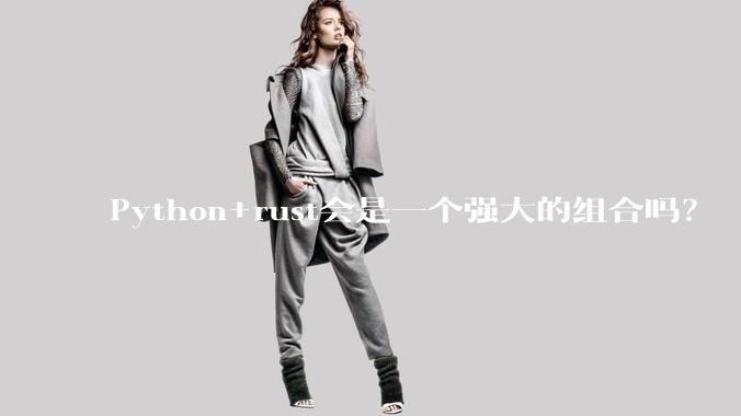 Python+rust会是一个强大的组合吗？