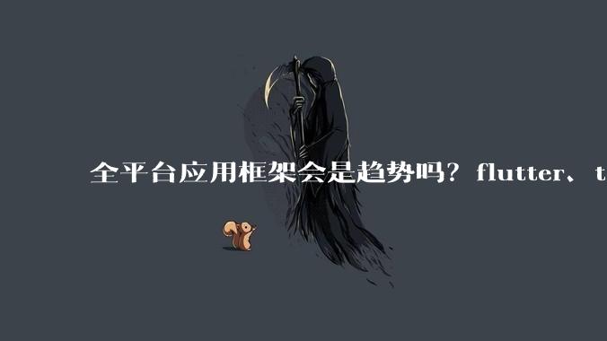 全平台应用框架会是趋势吗？flutter、tauri、maui你更看好哪一个？