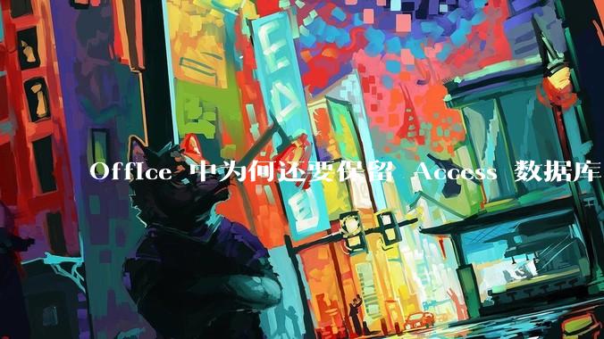 Office 中为何还要保留 Access 数据库?
