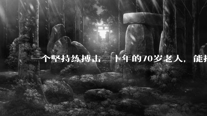 一个坚持练搏击二十年的70岁老人，能打过30岁同样体重的普通人吗？