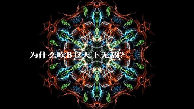 为什么吹B-2天下无敌？